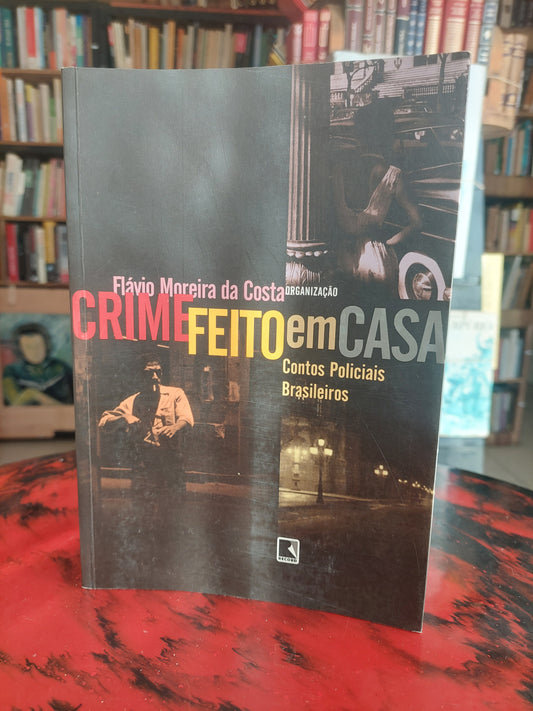 Crime feito em casa. Contos policiais brasileiros - Flávio Moreira da Costa