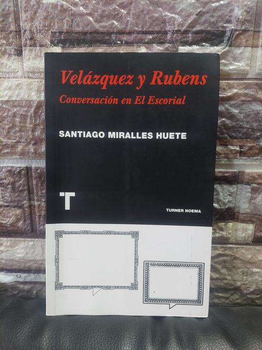 Velázquez y Rubens. Conversación en El Escorial - Santiago Miralles Huete