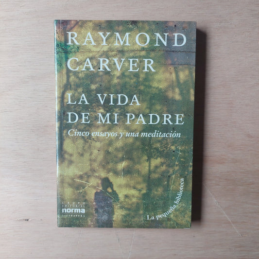 La vida de mi padre. Cinco ensayos y una meditación - Raymond Carver