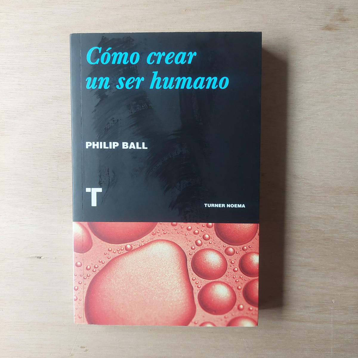 Cómo crear un ser humano - Philip Ball (nuevo)
