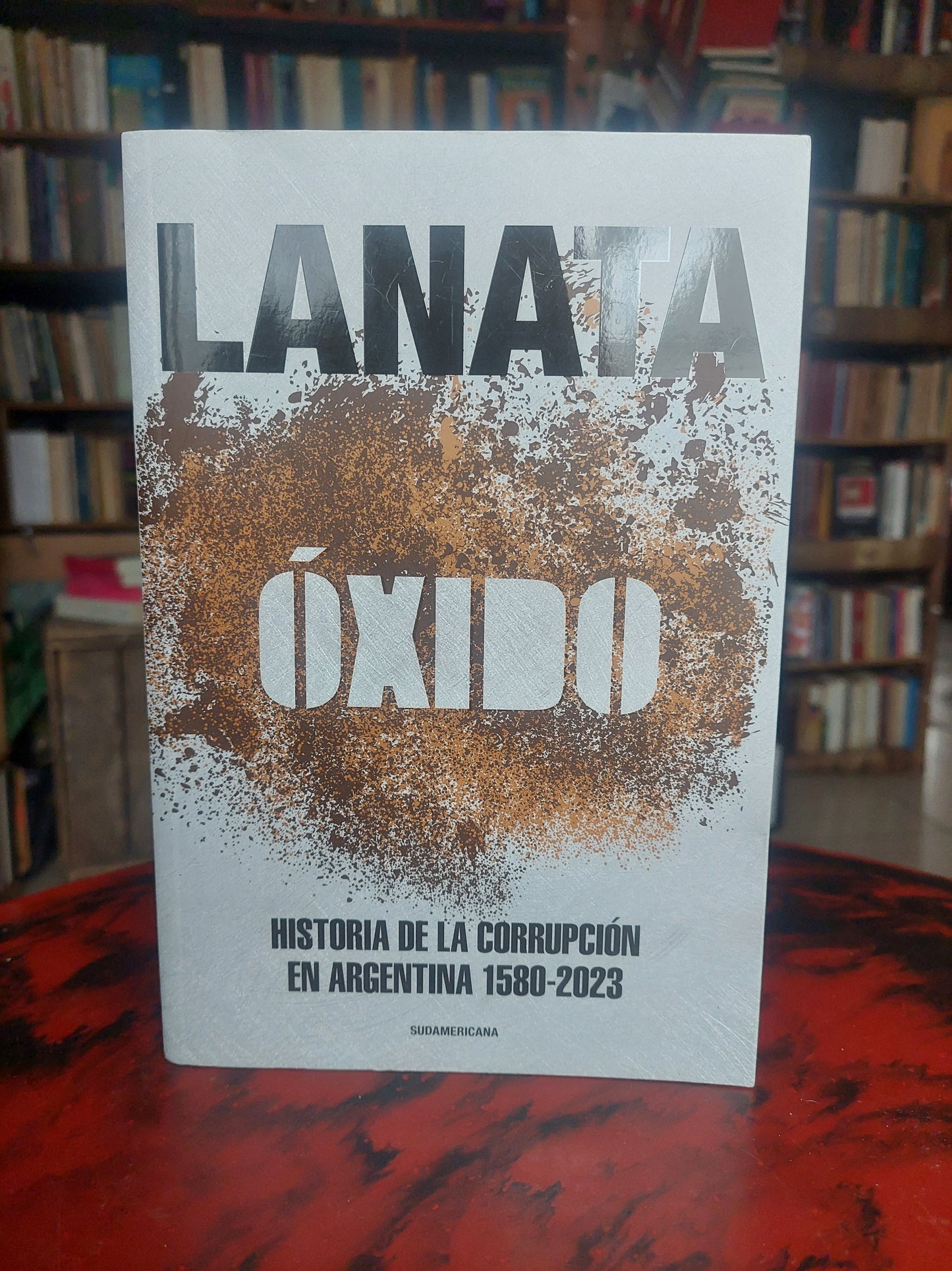 Óxido. Historia de la corrupción en Argentina. 1580-2023 - Lanata