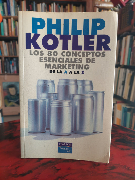 Los 80 conceptos esenciales de marketing. De la a a la z - Philip Kotler