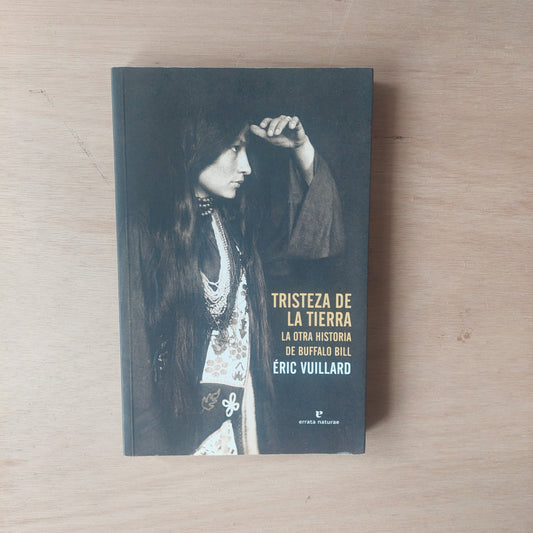 Tristeza de la tierra. La otra historia de Buffalo Bill - Éric Vuillard