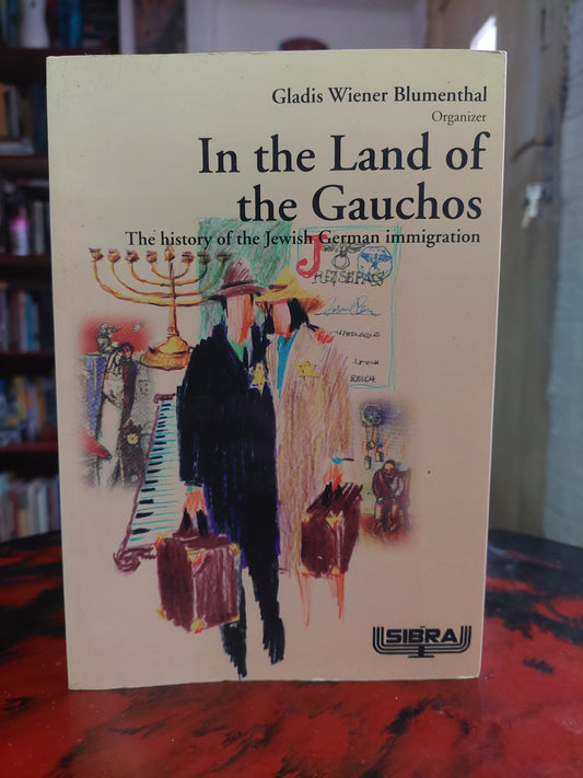 In the land of the gauchos. The history of the Jewish German immigration - Gladis Wiener Blumenthal