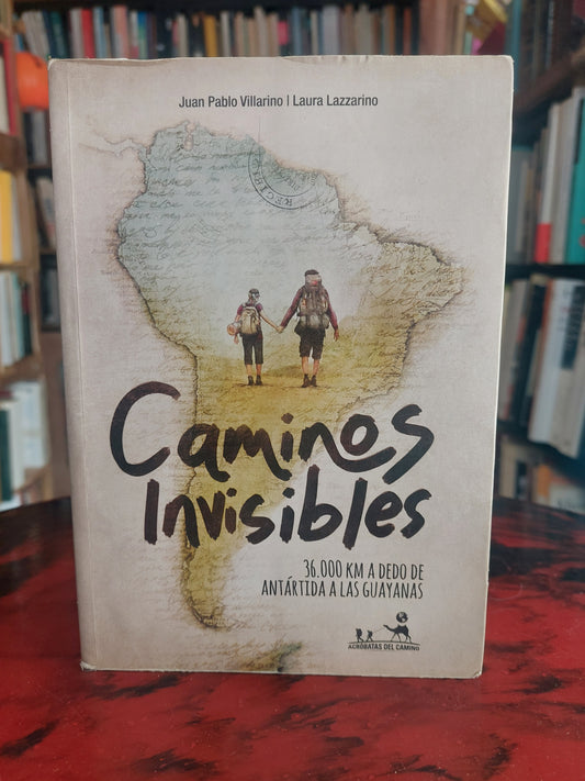 Caminos invisibles. 36000 km a dedo de Antártida a las Guyanas - Villarino y Lazzarino