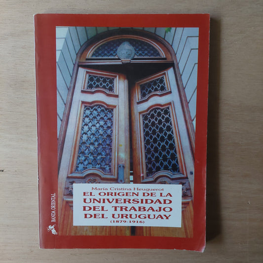 El origen de la universidad del trabajo del Uruguay - Maria Cristina Heuguerot
