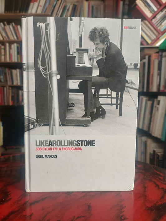 Like a rolling stone. Bob Dylan en la encrucijada - Greil Marcus