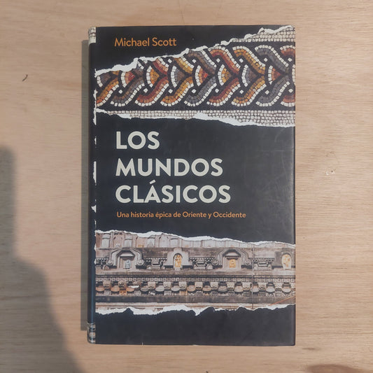 Los mundos clásicos. Una historia épica de Oriente y Occidente - Michael Scott