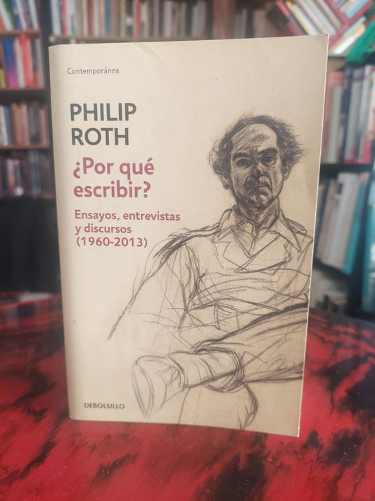 ¿Por qué escribir? Ensayos, entrevistas y discursos (1960-2013) - Philip Roth