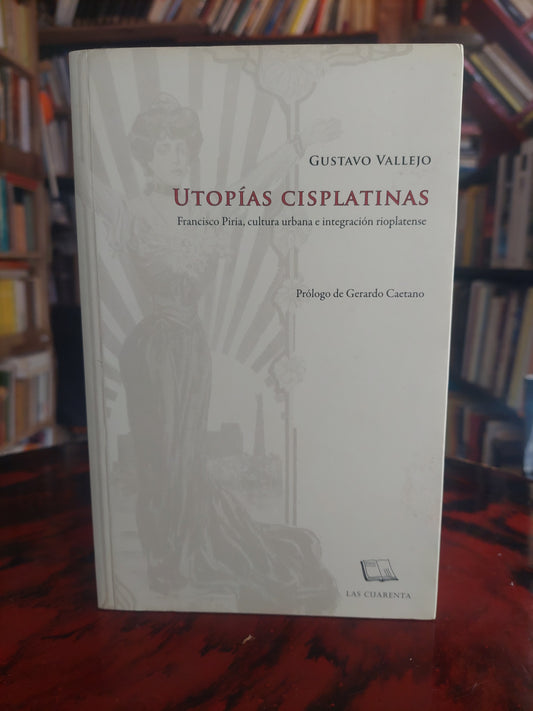 Utopías cisplatinas - Gustavo Vallejo