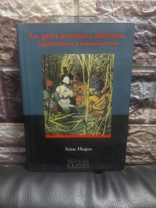 La gran aventura africana, exploradores y colonizadores - Anne Hugon