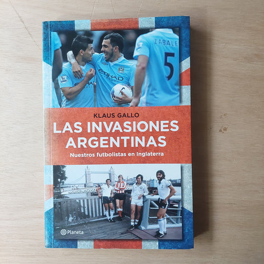 Las invasiones argentinas. Nuestros futbolistas en Inglaterra - Klaus Gallo