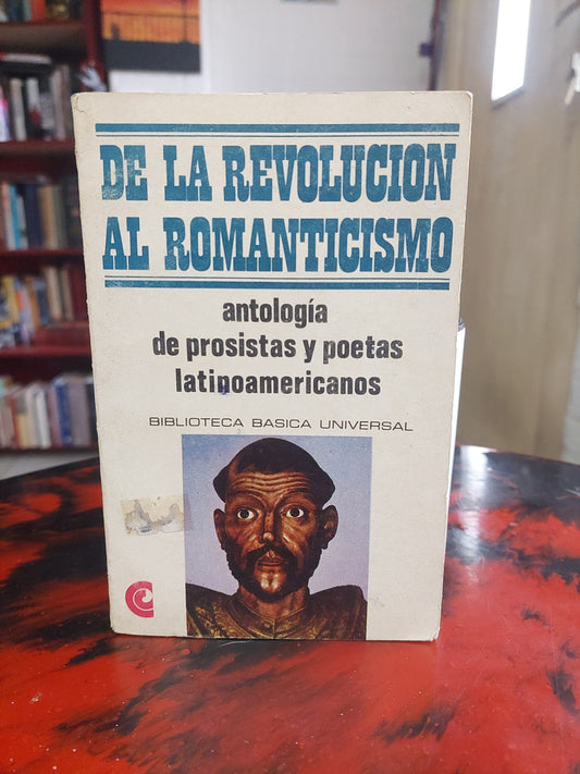 De la revolución al romanticismo. Antología de prosistas y poetas latinoamericanos