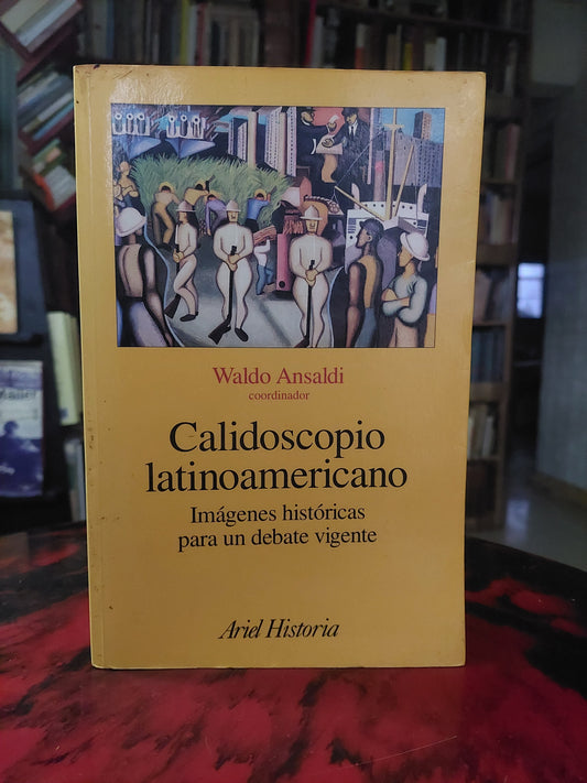 Calidoscipio latinoamericano. Imágenes históricas para un debate vigente - Waldo Ansaldi
