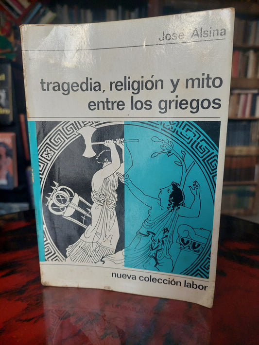 Tragedia, religión y mito entre los griegos - José Alsina