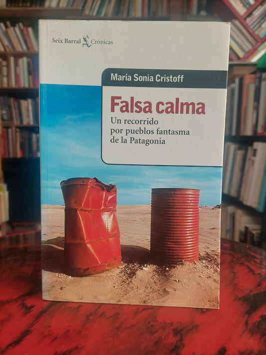Falsa calma. Un recorrido por pueblos fantasma de la Patagonia - Maria Sonia Cristoff