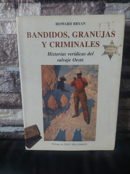Bandidos, granujas y criminales. Historias veridicas del salvaje Oeste - Howard Bryan