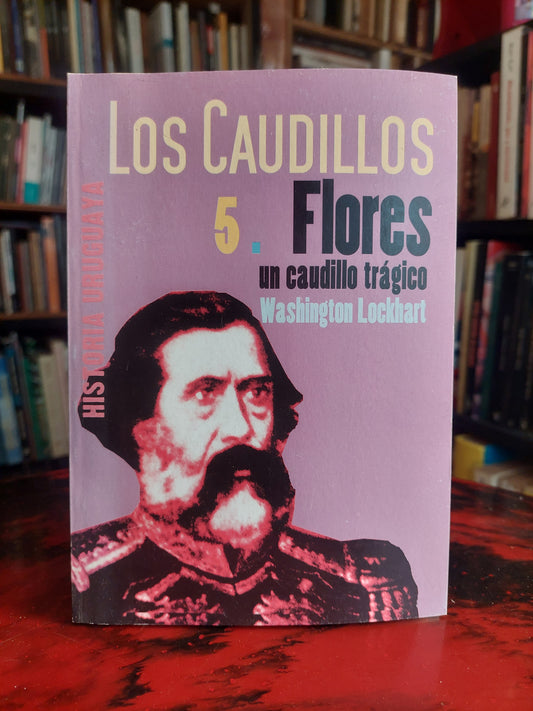 Los caudillos 5. Flores, un caudillo trágico - Washington Lockhart